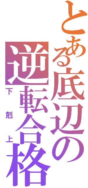 とある底辺の逆転合格（下剋上）