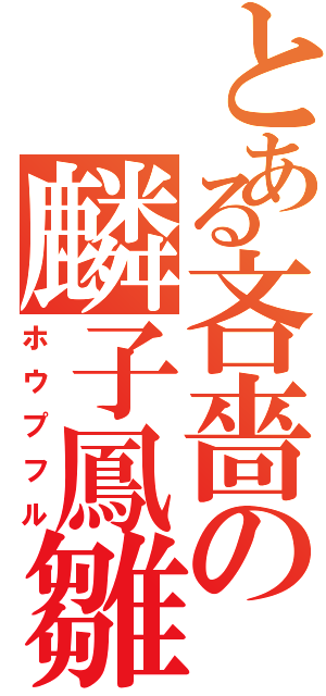 とある吝嗇の麟子鳳雛（ホウプフル）