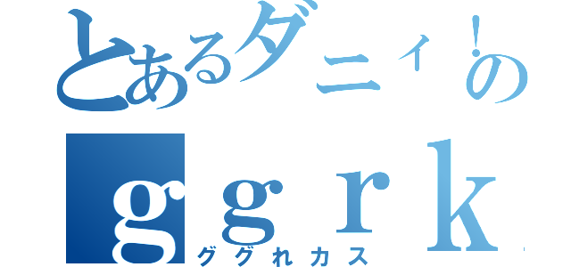 とあるダニィ！？のｇｇｒｋｓ（ググれカス）