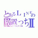 とあるＬＩＮＥの放置っちⅡ（よーりなテス勉）