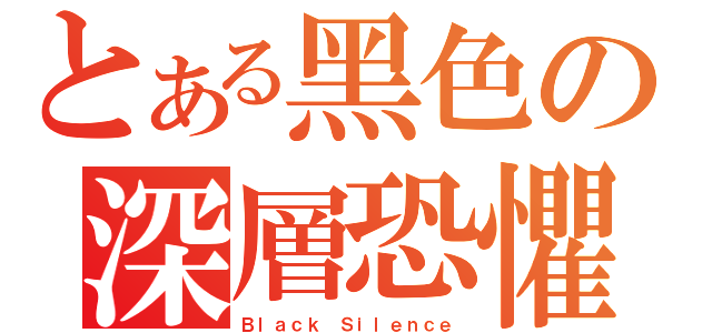 とある黑色の深層恐懼（Ｂｌａｃｋ Ｓｉｌｅｎｃｅ）