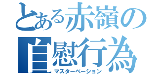 とある赤嶺の自慰行為（マスターベーション）