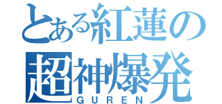 とある紅蓮の超神爆発（ＧＵＲＥＮ）