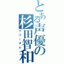 とある声優の杉田智和（フリーダム）