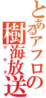 とあるアフロの樹海放送（マサヲ）