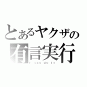 とあるヤクザの有言実行（Ｉ ｃａｎ ｄｏ ｉｔ）