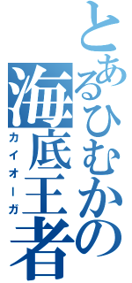 とあるひむかの海底王者（カイオーガ）