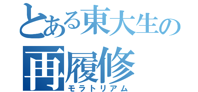 とある東大生の再履修（モラトリアム）