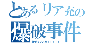 とあるリア充の爆破事件（爆ぜろリア充！！！！！）