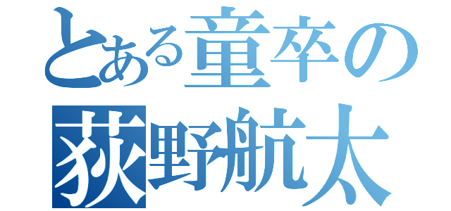 とある童卒の荻野航太郎（）