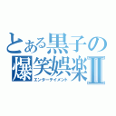 とある黒子の爆笑娯楽Ⅱ（エンターテイメント）