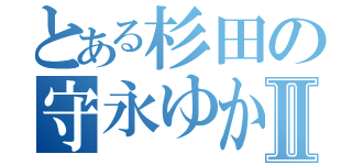 とある杉田の守永ゆかりⅡ（）