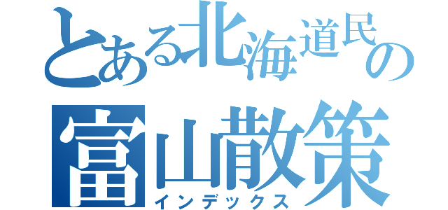 とある北海道民の富山散策（インデックス）