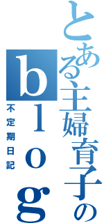 とある主婦育子のｂｌｏｇ（不定期日記）