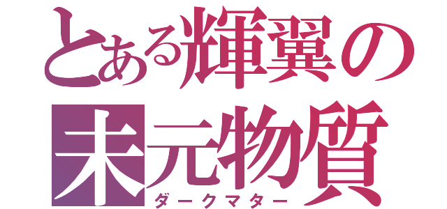 とある輝翼の未元物質（ダークマター）