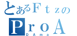 とあるＦｔｚのＰｒｏＡｃｅ（ＤＡｍａ）