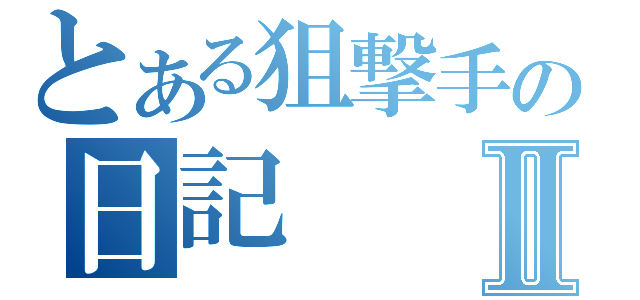 とある狙撃手の日記Ⅱ（）