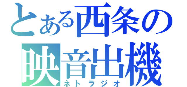 とある西条の映音出機（ネトラジオ）