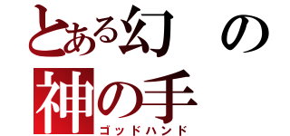 とある幻の神の手（ゴッドハンド）