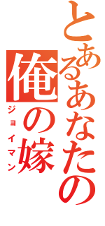 とあるあなたのの俺の嫁（ジョイマン）