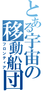 とある宇宙の移動船団（フロンティア）