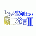 とある聖剣士の厨二発言Ⅱ（黄泉の門開きし所に汝在り）