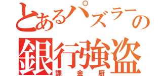 とあるパズラーの銀行強盗（課金厨）