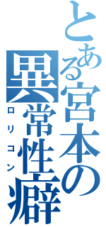 とある宮本の異常性癖（ロリコン）