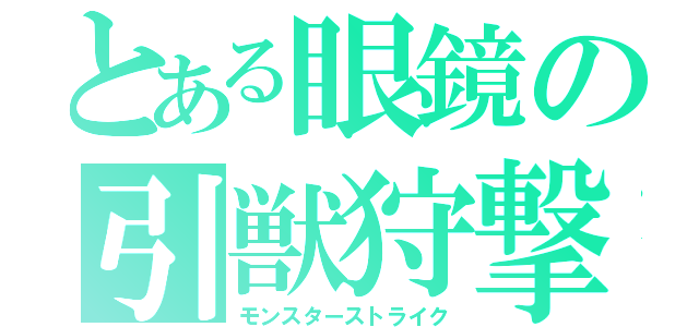 とある眼鏡の引獣狩撃（モンスターストライク）