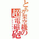 とある架空機の超電磁砲（ノスフェラト）