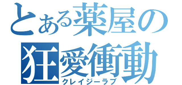 とある薬屋の狂愛衝動（クレイジーラブ）