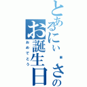 とあるにぃ〜さんのお誕生日（おめでとう）