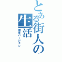 とある街人の生活Ⅱ（健彦バージョン）