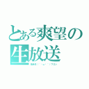 とある爽望の生放送（風呂枠（´๏ω๏｀）ワロシ）