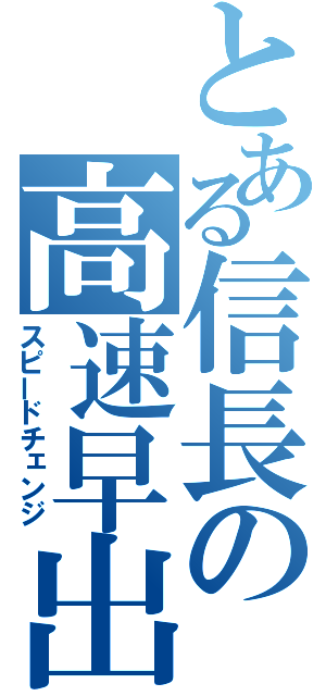 とある信長の高速早出（スピードチェンジ）