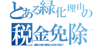 とある緑化理由の税金免除（豪邸の庭の植栽も区民の税金で）