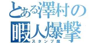 とある澤村の暇人爆撃（スタンプ魔）