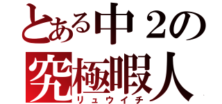 とある中２の究極暇人（リュウイチ）