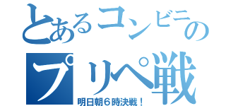 とあるコンビニのプリペ戦争（明日朝６時決戦！）