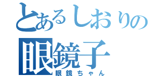 とあるしおりの眼鏡子（眼鏡ちゃん）