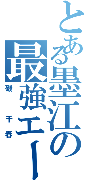 とある墨江の最強エース（磯　千春）