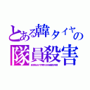 とある韓タイヤの隊員殺害（民主党仕分けで押売りされ自衛官が死傷）