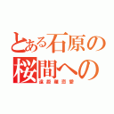 とある石原の桜間への禁断の恋（遠距離恋愛）