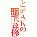 とあるＡＫの近代改修（モダンリノベーション）