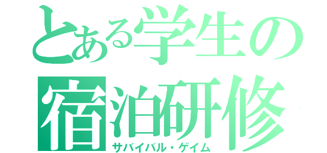 とある学生の宿泊研修（サバイバル・ゲイム）