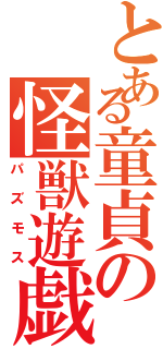 とある童貞の怪獣遊戯（パズモス）