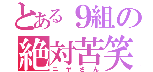 とある９組の絶対苦笑（ニヤさん）