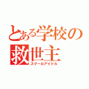 とある学校の救世主（スクールアイドル）