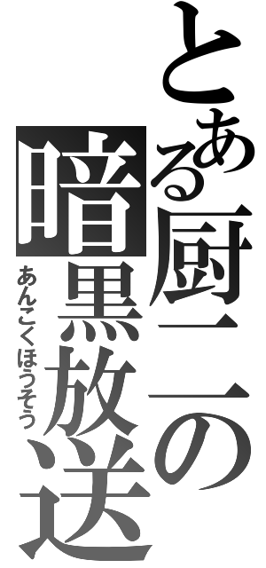 とある厨二の暗黒放送（あんこくほうそう）