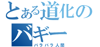 とある道化のバギー（バラバラ人間）